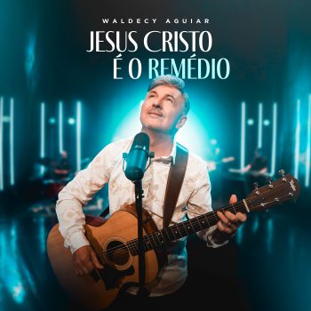 Jesus É o Remédio – Waldecy Aguiar