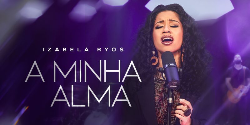 NOVO SINGLE DE IZABELA RYOS, “A MINHA ALMA”, EXPLORA A RECONCILIAÇÃO COM DEUS