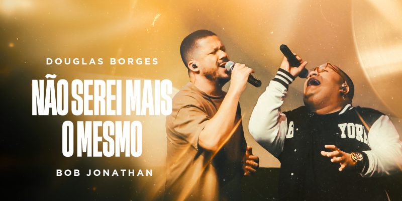 EM NOVA MÚSICA “NÃO SEREI MAIS O MESMO”, DOUGLAS BORGES E BOB JONATHAN CLAMAM A TRANSFORMAÇÃO DE VIDA ATRAVÉS DE JESUS CRISTO